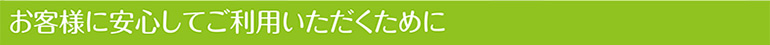お客様に安心してご利用いただくために